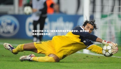 爱游戏中国-苏比门迪完美发挥填补罗德里空缺，赫伊森惊艳表现成赛场焦点