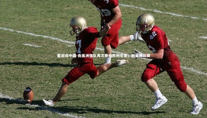 爱游戏中国-南美洲强队再次奏响胜利乐章，南美洲比赛