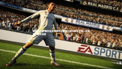 爱游戏中国-国内足球赛事热点解读，探讨胜负之间，中国足球热点话题