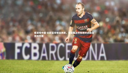 爱游戏中国-北欧篮球情谊再续，友谊赛点燃斯堪的纳维亚竞技热情