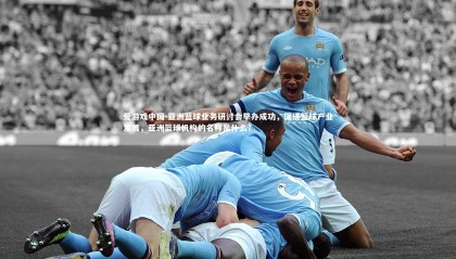 爱游戏中国-亚洲篮球业务研讨会举办成功，促进篮球产业发展，亚洲篮球机构的名称是什么?