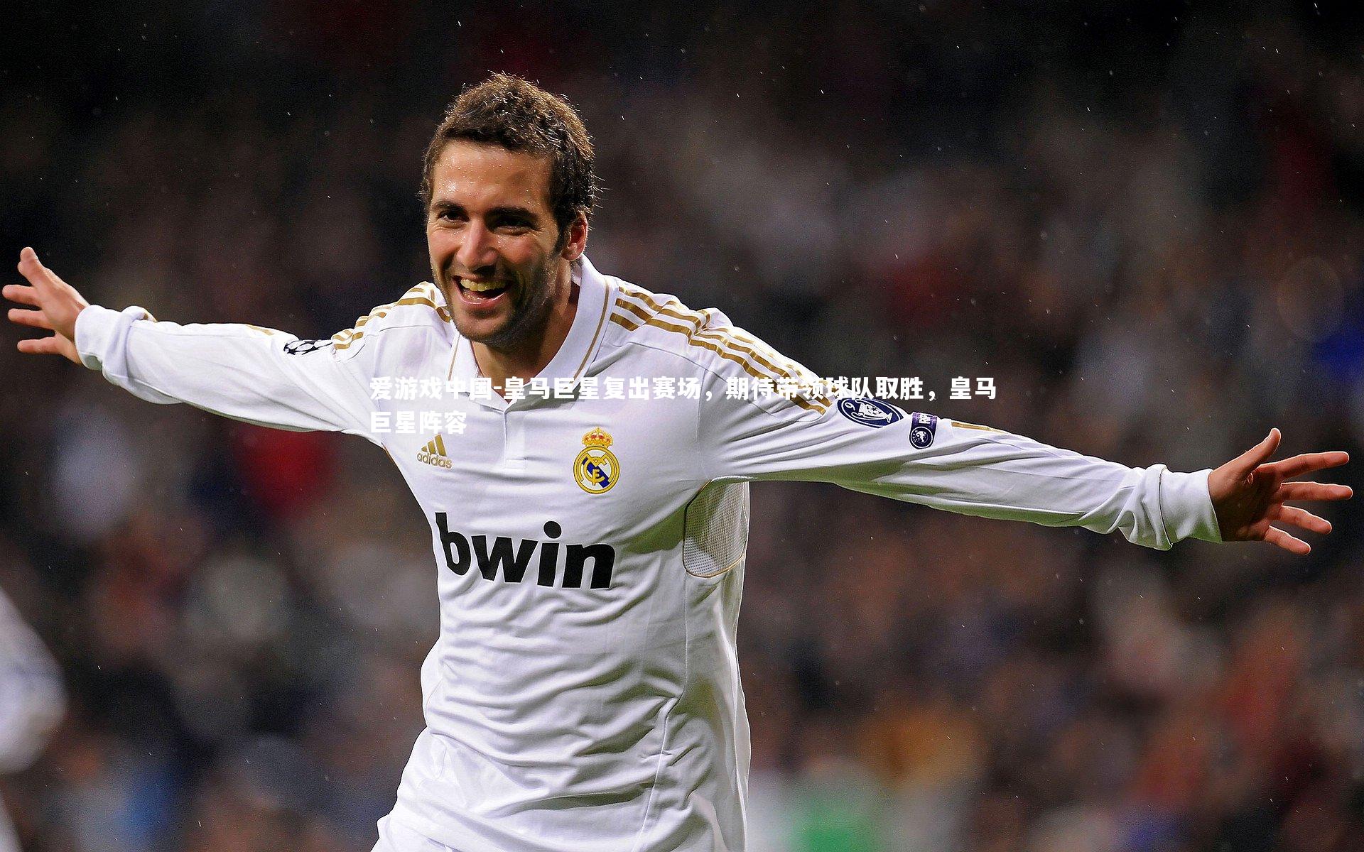 皇马巨星复出赛场，期待带领球队取胜，皇马巨星阵容