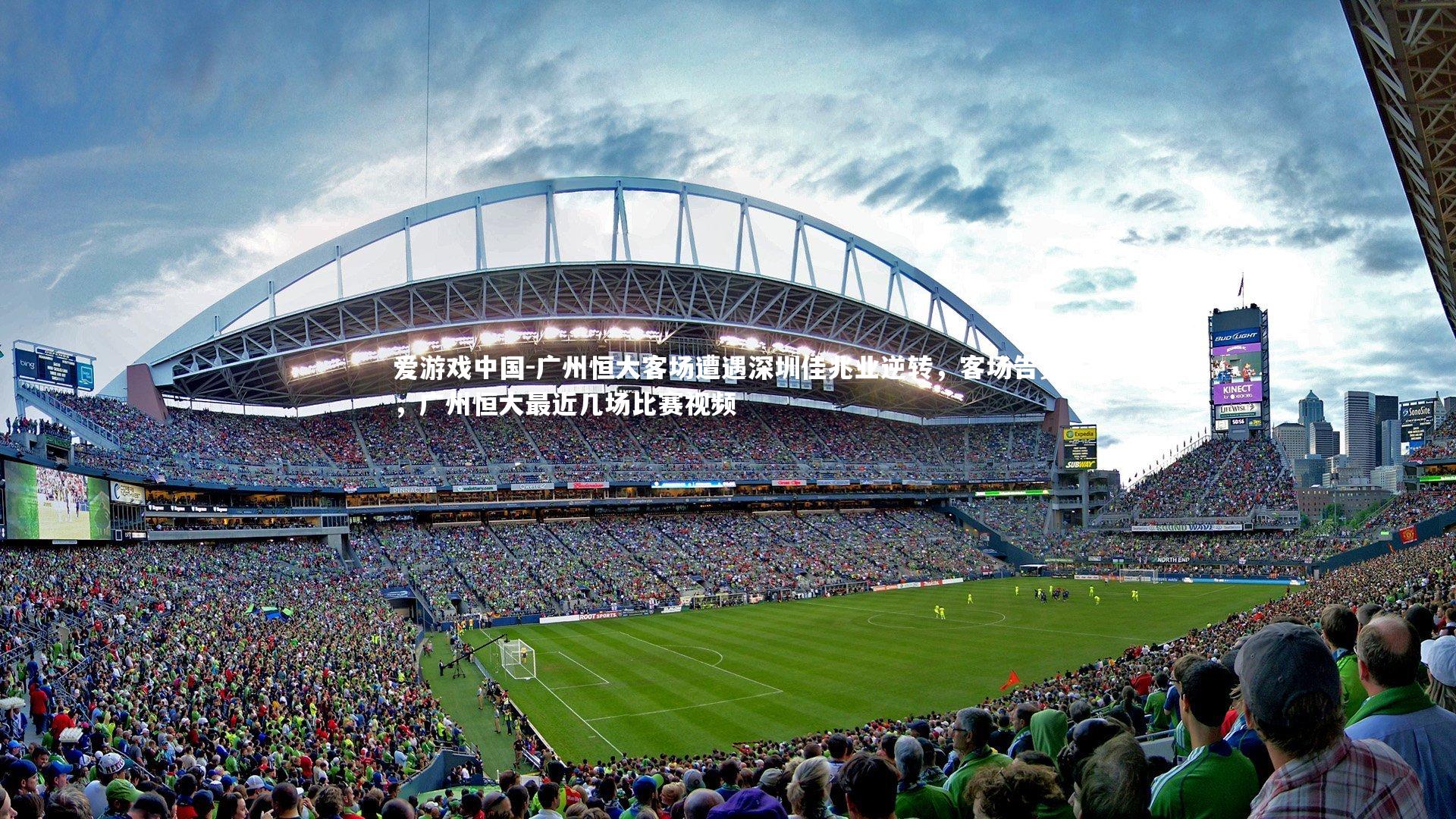 广州恒大客场遭遇深圳佳兆业逆转,客场告负,广州恒大最近几场比赛视频