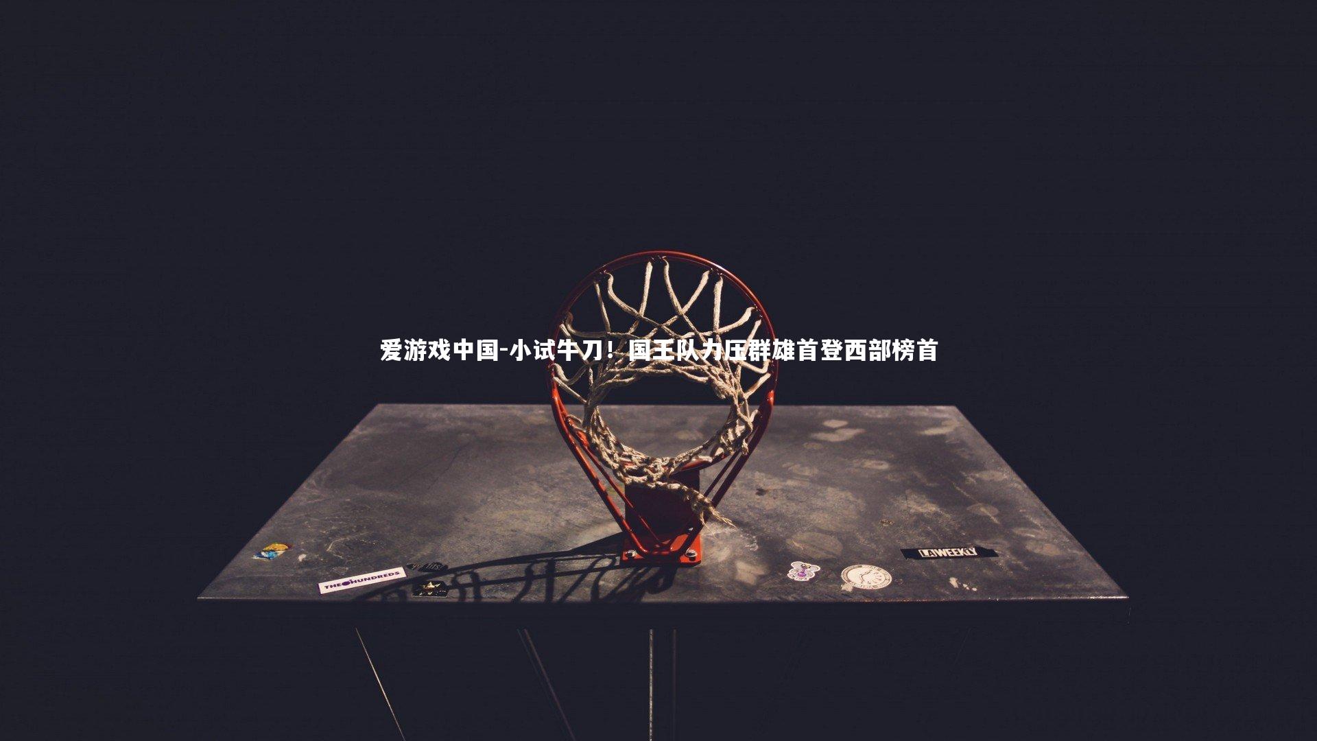 小试牛刀！国王队力压群雄首登西部榜首