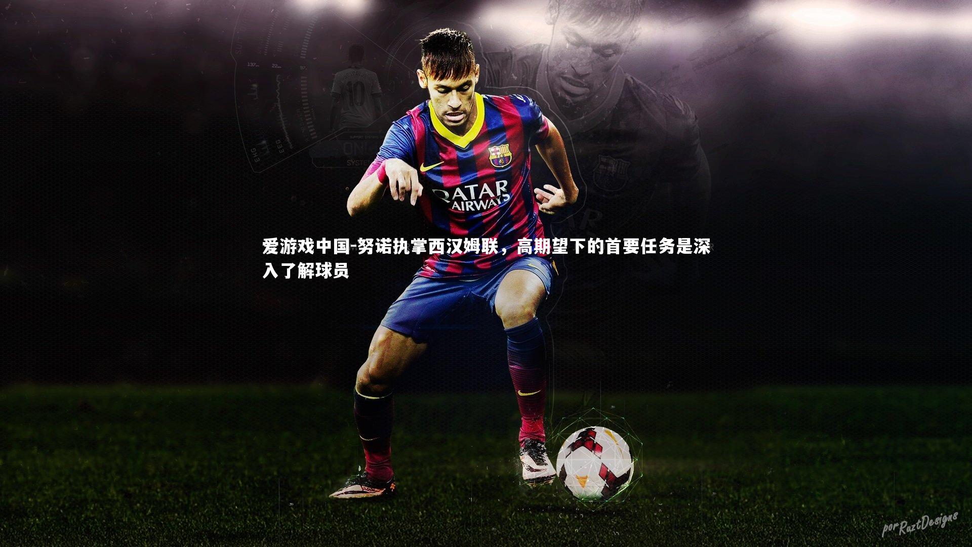 努诺执掌西汉姆联，高期望下的首要任务是深入了解球员